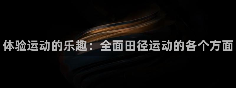 米兰体育官网下载平台是正规平台吗知乎：体验运动的乐趣：全面田