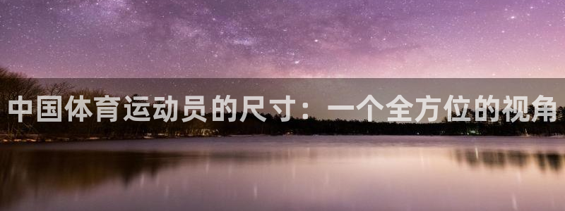 米兰体育官方正版app代理：中国体育运动员的尺寸：一个全方位
