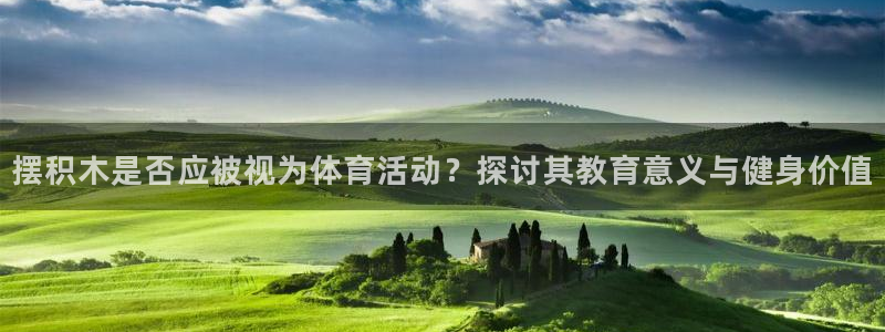 米兰体育官网下载招商：摆积木是否应被视为体育活动？探