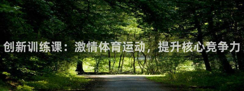 米兰体育官方正版app集团官网首页：创新训练课：激情