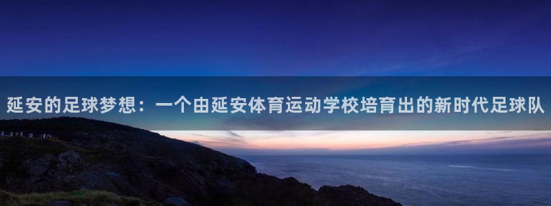 米兰体育官方正版app娱乐下载：延安的足球梦想：一个