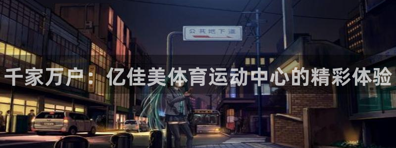 米兰体育官方平台体育：千家万户：亿佳美体育运动中心的